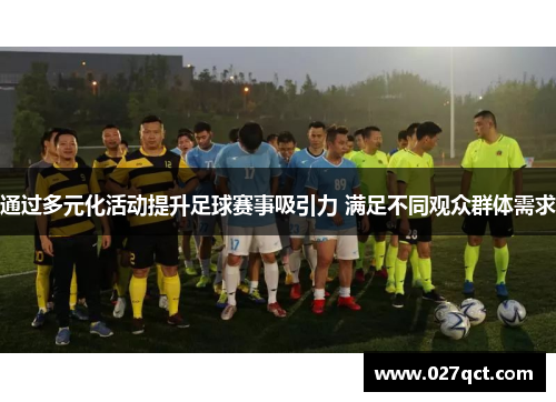 通过多元化活动提升足球赛事吸引力 满足不同观众群体需求